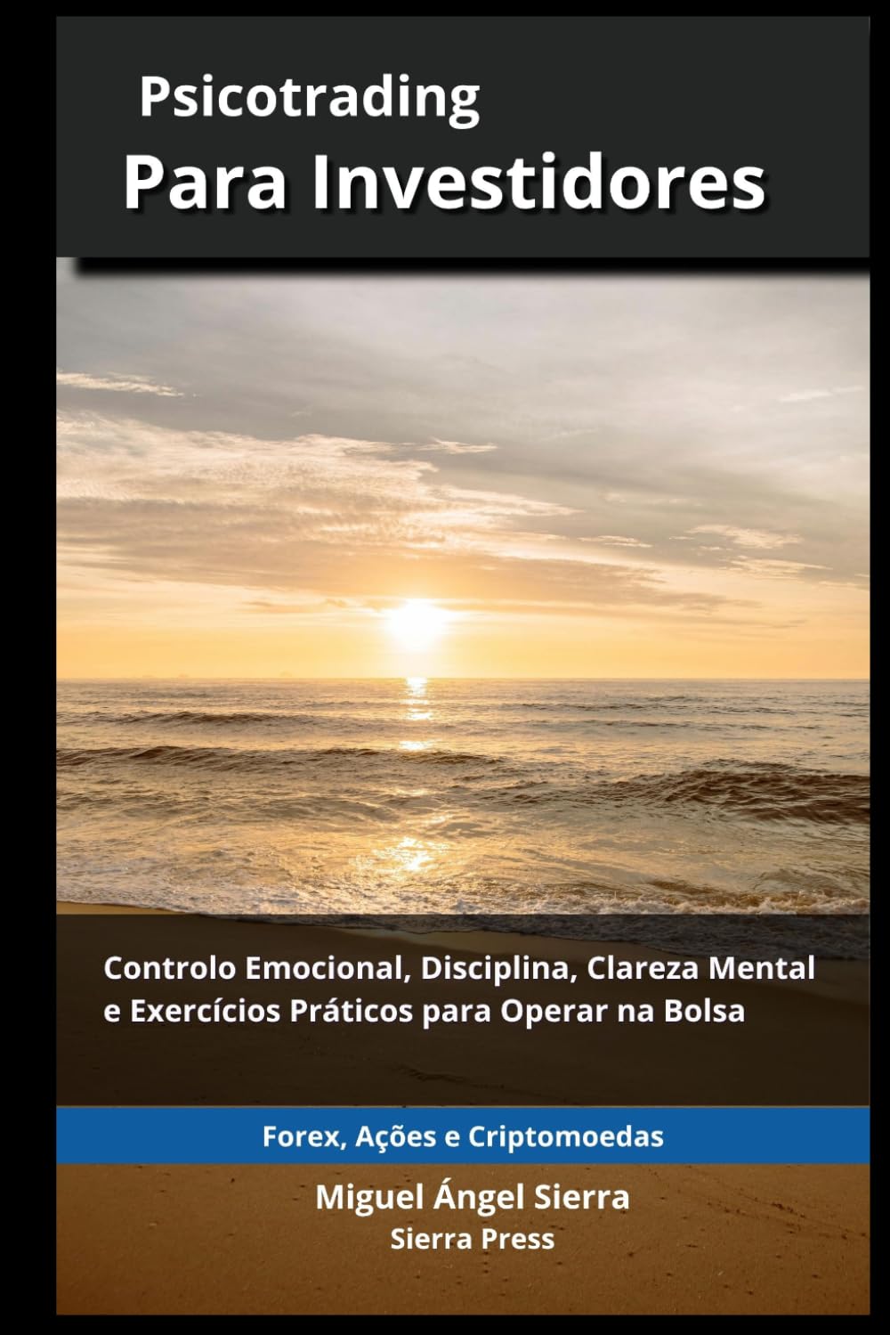 Psicotrading para Investidores: Controle Emocional, Disciplina, Clareza Mental e Exercícios Práticos para Operar nos Mercados Financeiros