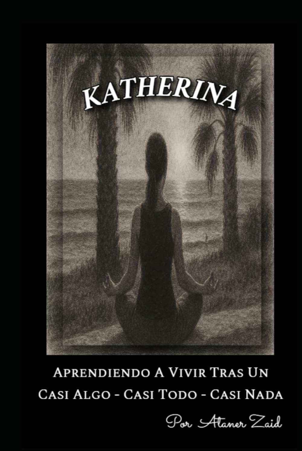 KATHERINA Aprendiendo a vivir tras un casi algo - casi todo - casi nada