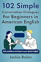 102 Simple English Conversation Dialogues For Beginners in American English: Gain Confidence and Improve your Spoken English (Beginner English Vocabulary Builder)