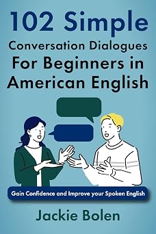 102 Simple English Conversation Dialogues For Beginners in American English Gain Confidence and Improve your Spoken English Beginner English Vocabulary Builder