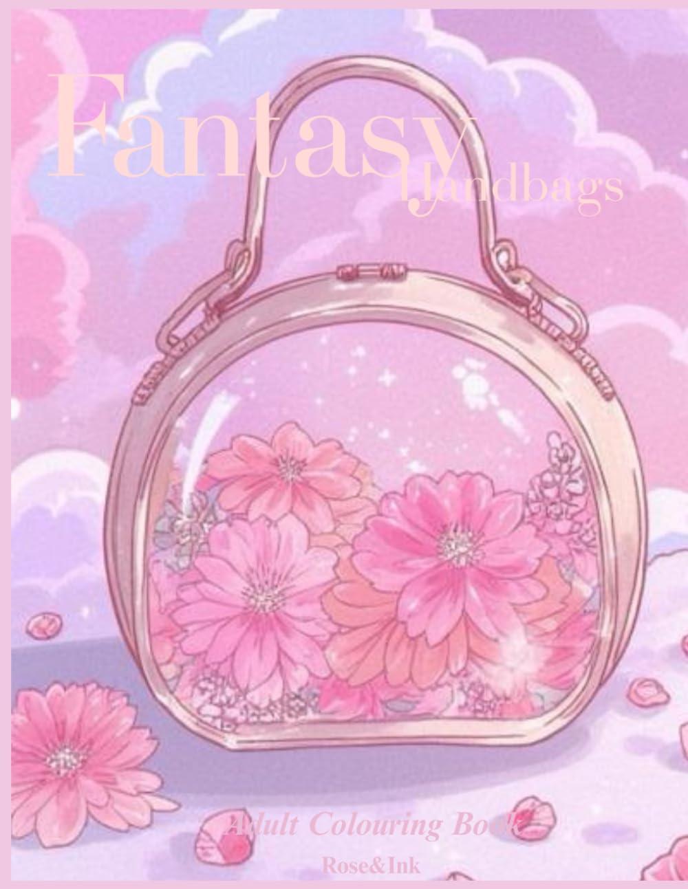 Rose&Ink: A Fantasy Handbag Colouring Book Inspired by Couture and Magic An Enchanted Colouring Book of Magical Handbags and Design (Rose&Ink Colouring Collection)