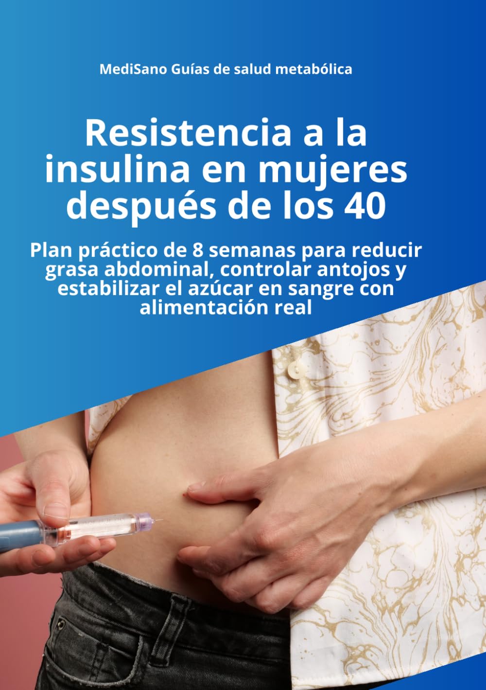Resistencia a la insulina en mujeres después de los 40: Plan práctico de 8 semanas para reducir grasa abdominal, controlar antojos, estabilizar la ... real (MediSano Guías de Salud Metabólica)