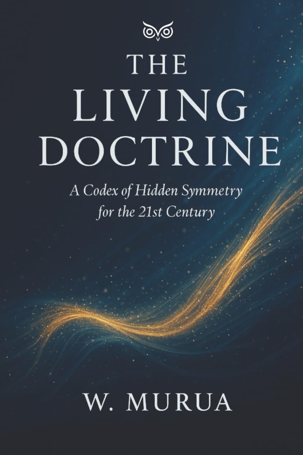 THE LIVING DOCTRINE: A Codex of Hidden Symmetry for the 21st Century
