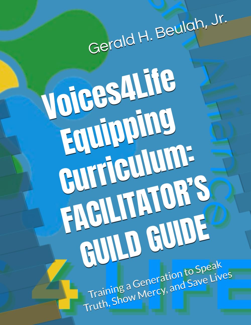 Voices 4 Life Equipping Curriculum: FACILITATOR’S GUILD GUIDE: Training a Generation to Speak Truth, Show Mercy, and Save Lives