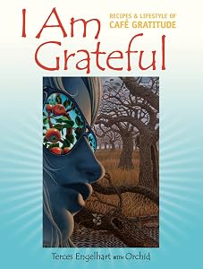 I Am Grateful: Recipes and Lifestyle of Cafe Gratitude