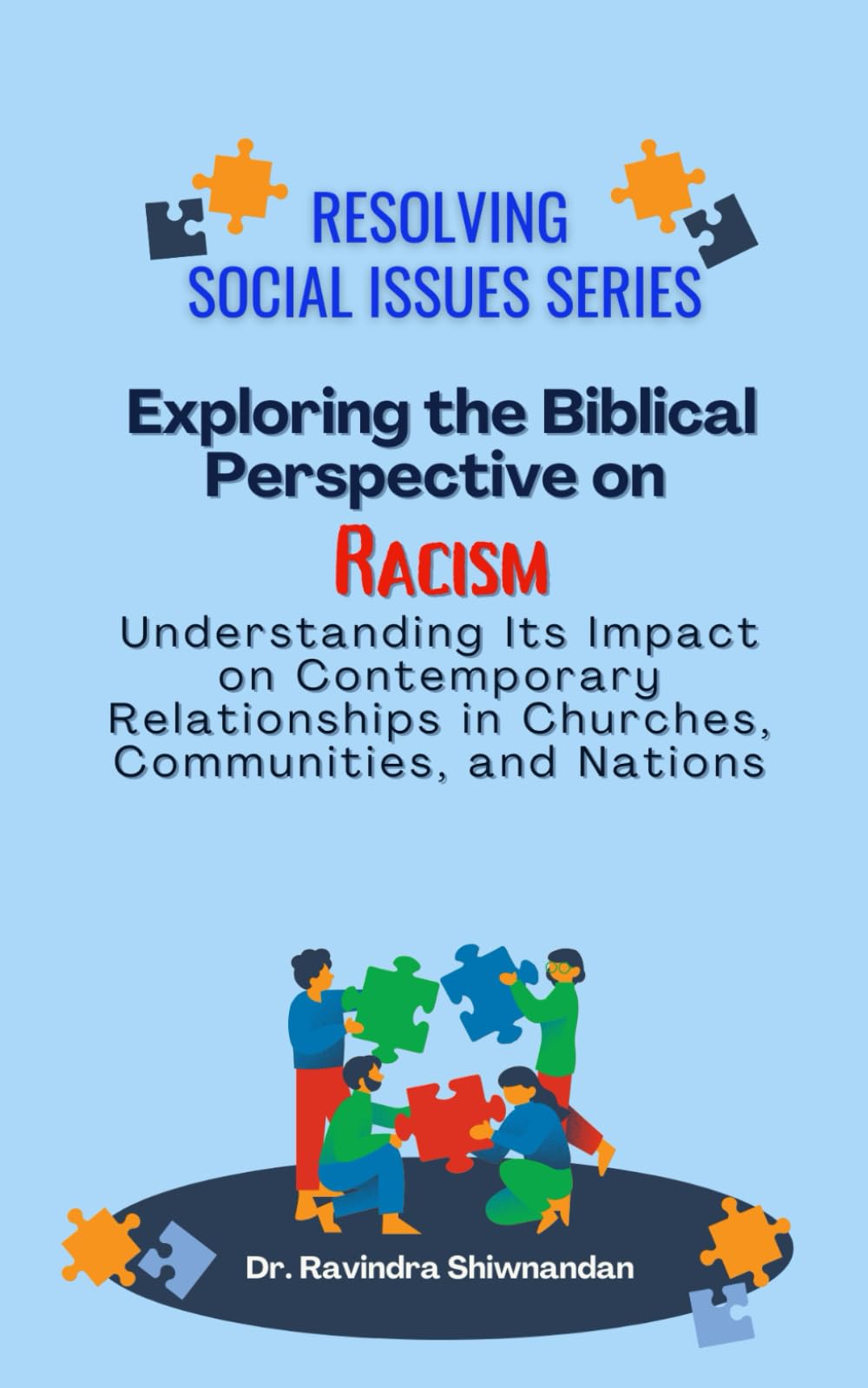 Exploring the Biblical Perspective on Racism: Its Impact on Contemporary Relationships in Churches, Communities, and Nations (Resolving Social Issues)