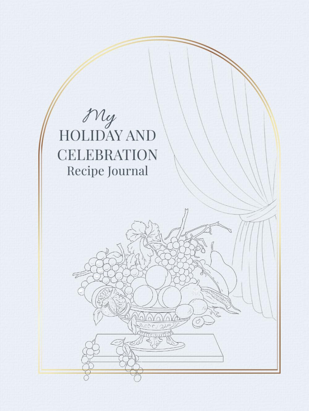 My Holiday and Celebration Recipe Journal: A Beautiful Blank Cookbook to Write In, Organize, and Preserve Festive Recipes, Party Ideas, and Family Traditions      Hardcover – April 24, 2026