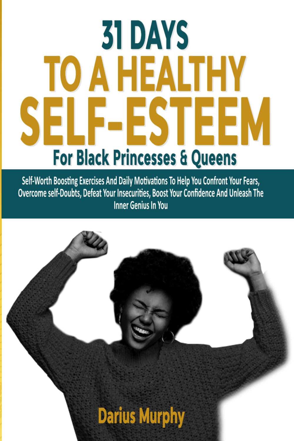 31 Days To A Healthy Self-Esteem For Black Princesses And Queens: Self-Worth Boosting Exercises And Daily Motivations To Help You Confront Your Fears, ... Confidence & Unleash The Inner Genius In You