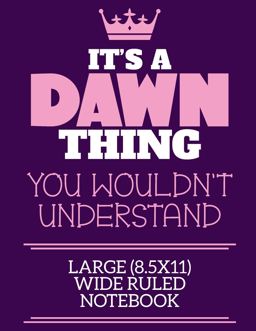 It's A Dawn Thing You Wouldn't Understand Large (8.5x11) Wide Ruled Notebook: A cute notebook or notepad to write in for any book lovers, doodle writers and budding authors!