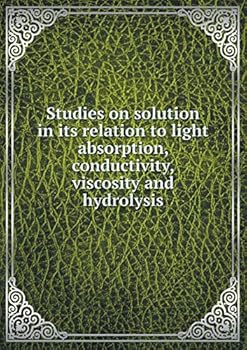 Paperback Studies on solution in its relation to light absorption, conductivity, viscosity and hydrolysis Book