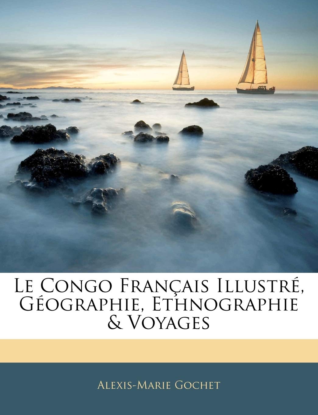 Le Congo Français Illustré, Géographie, Ethnographie & Voyages