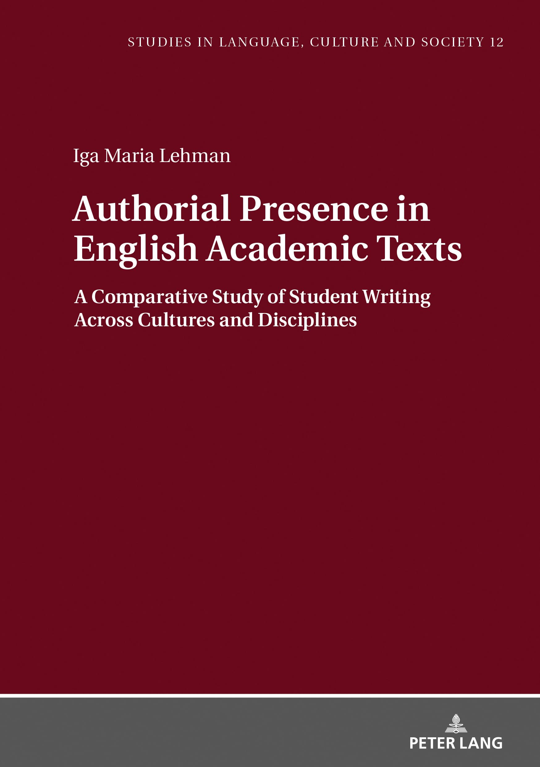 Authorial Presence in English Academic Texts: A Comparative Study of Student Writing across Cultures and Disciplines: 12 (Studies in Language, Culture and Society)
