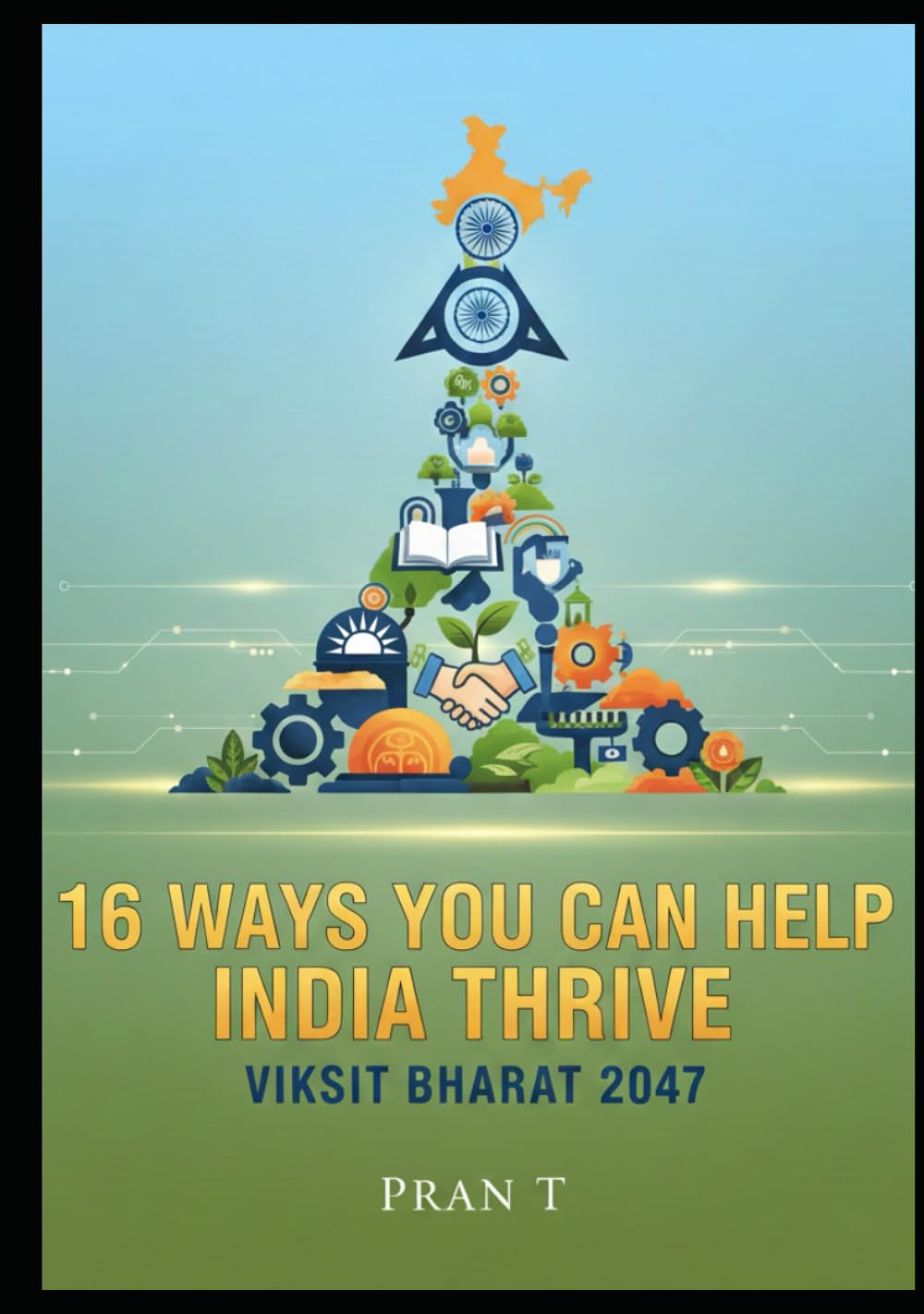 16 Ways You Can Help India Thrive: 2047 Viksit Bharat - 6th Book Of Pran T (Pran T Books)