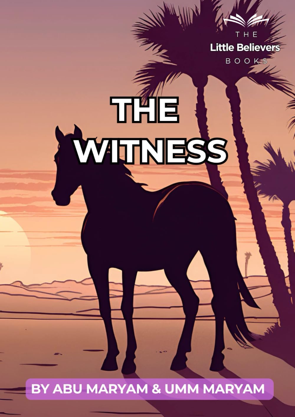 The Witness: Authentic Islamic Stories for Children (The Little Believers Books)