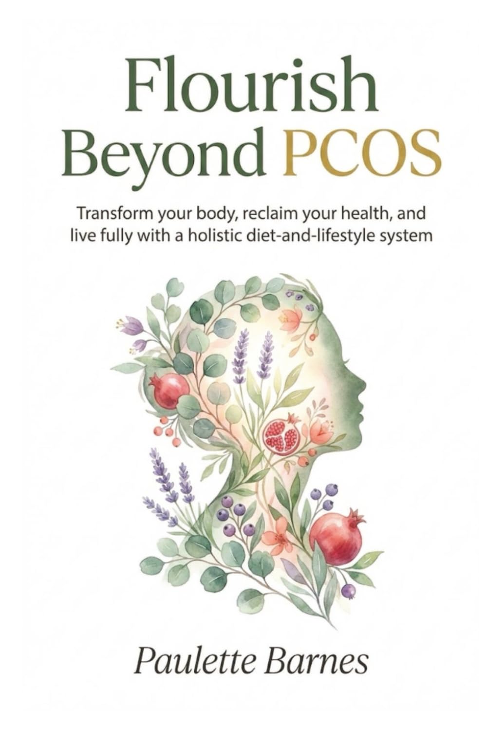 Flourish Beyond PCOS: Transform your body, reclaim your health, and live fully with a holistic diet-and-lifestyle system