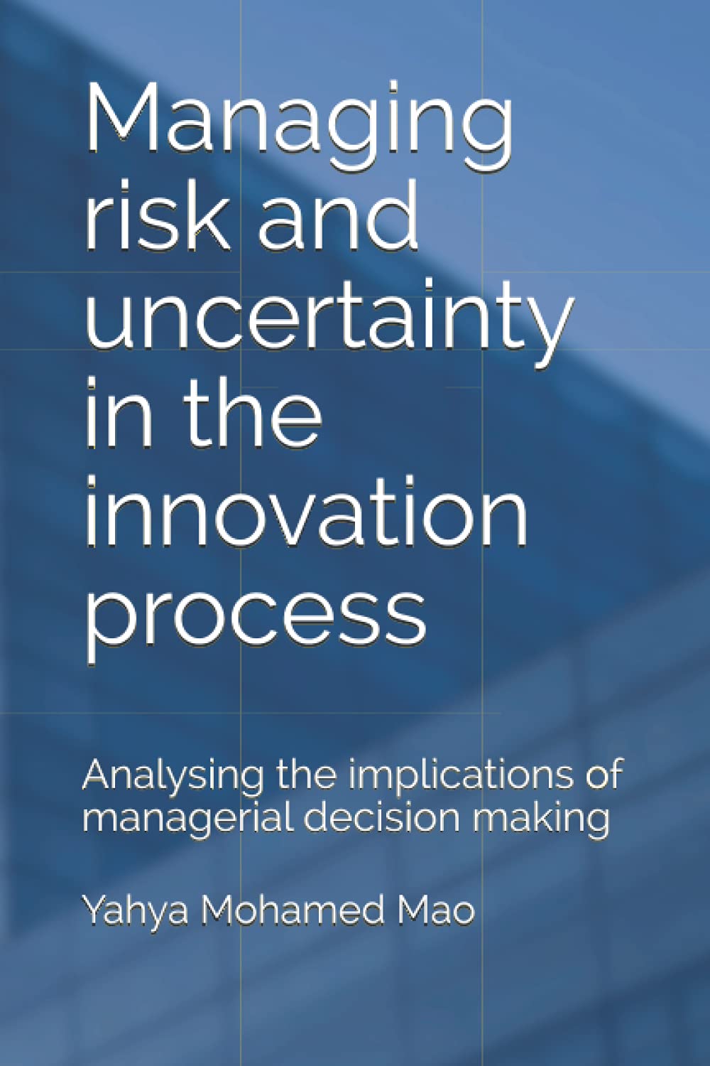 Managing risk and uncertainty in the innovation process: Analysing the implications of managerial decision making