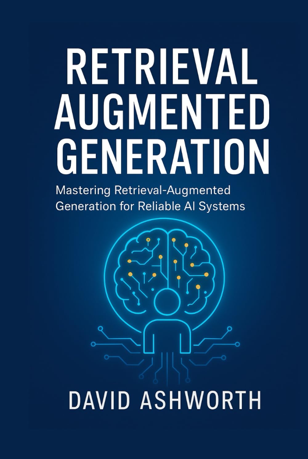 RETRIEVAL AUGMENTED GENERATION: Mastering Retrieval-Augmented Generation for Reliable AI Systems