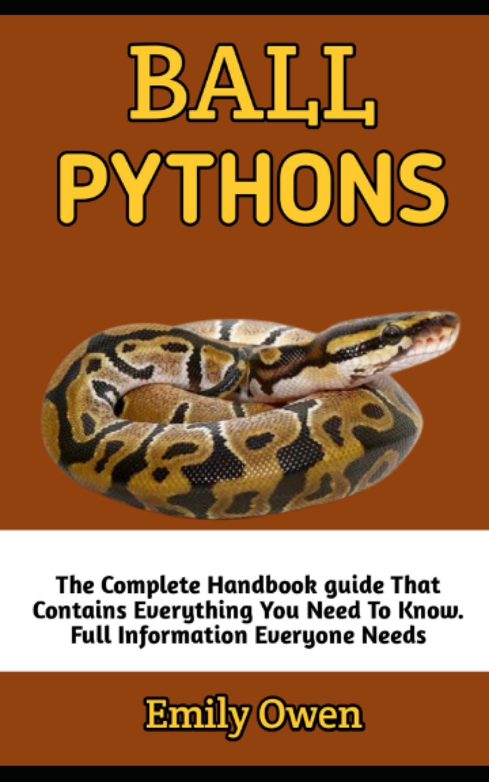 Ball Python: The Ultimate Ball Python Pet Owners Guide And Information: Ball Python Care, Habitat, Food, Housing, Diet, Treats And Lots More ( Complete Information On All You Need To Know )