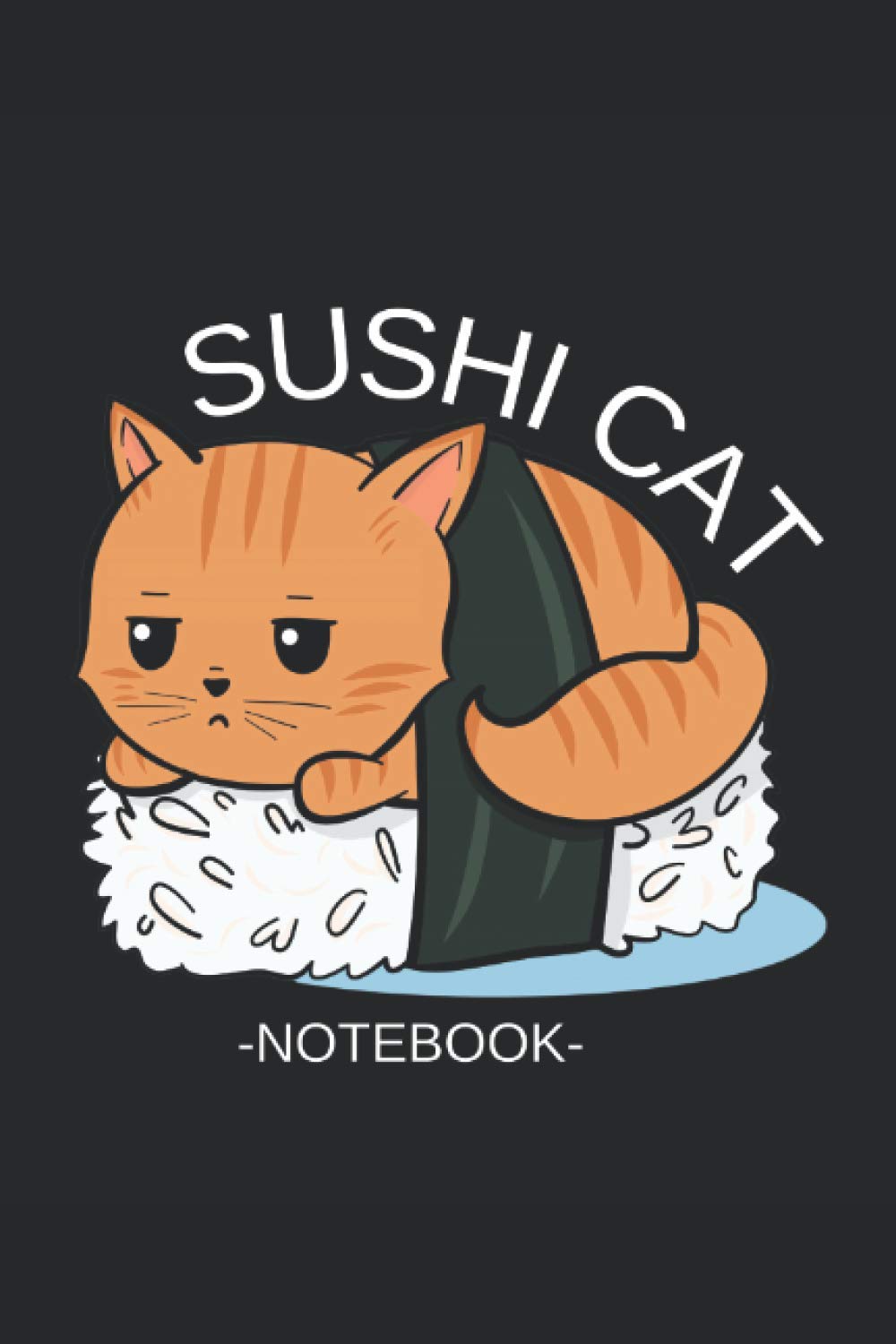 Sushi Cat Lover Notebook: Cute Kawaii Sushi Cat Lined Journal | A Funny Gift For Sushi and Cats Lovers | 120 Pages, 6x9 Inches
