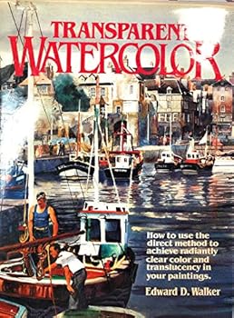 Hardcover Transparent Watercolor: How to Use the Direct Method to Achieve Radiantly Clear Color and Translucency in Your Paintings Book