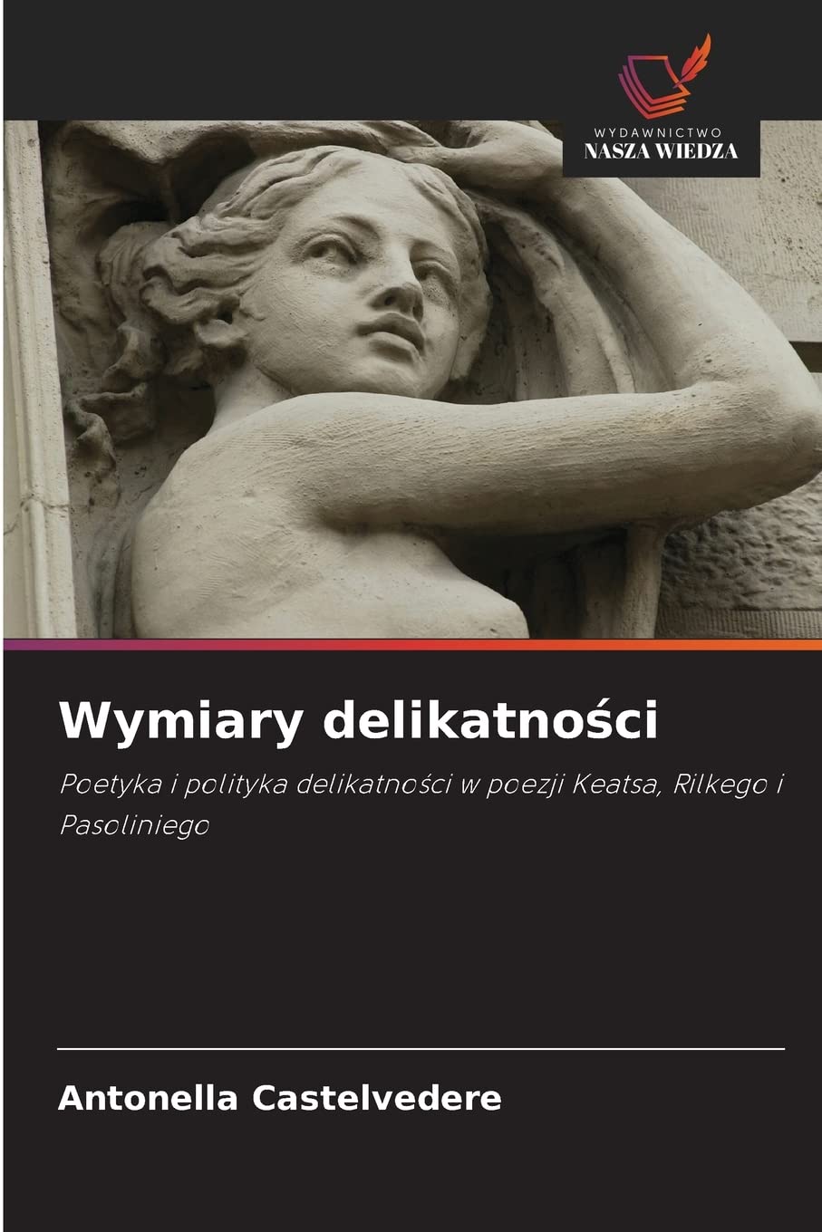 Wymiary delikatności: Poetyka i polityka delikatno¿ci w poezji Keatsa, Rilkego i Pasoliniego