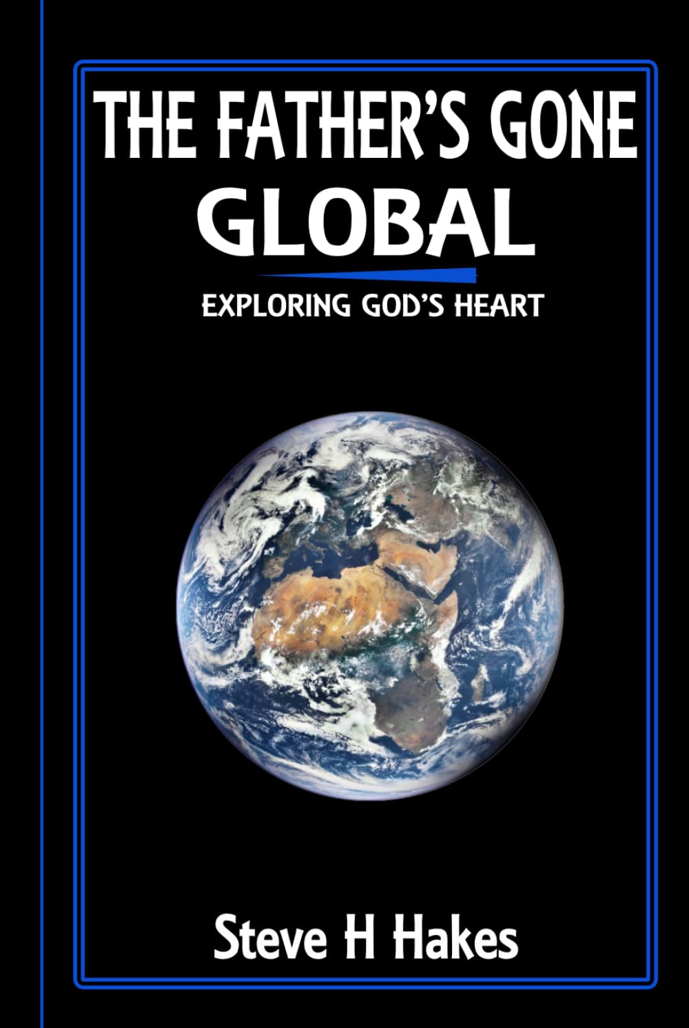 The Father’s Gone Global: Exploring God’s Heart