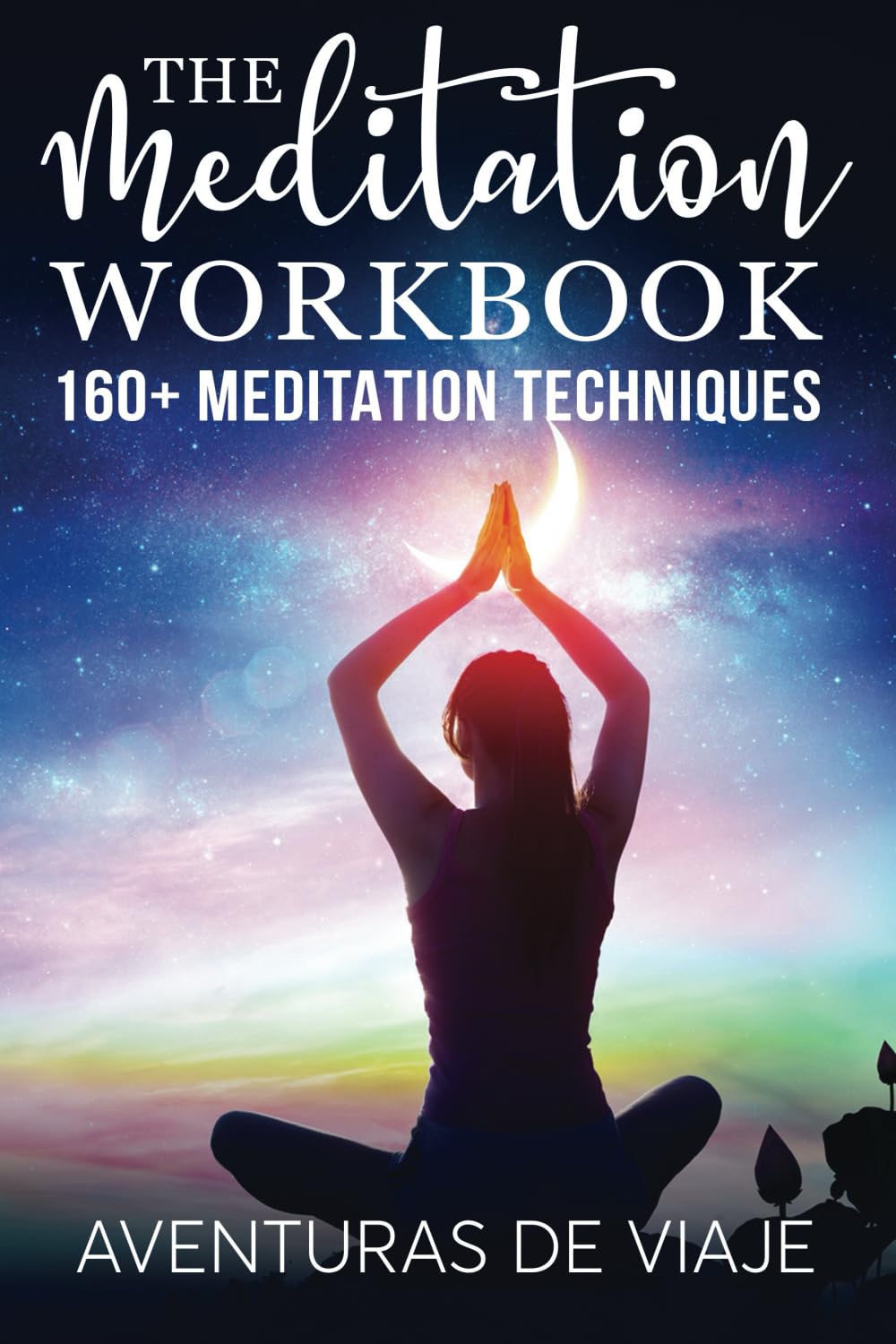 The Meditation Workbook: 160+ Meditation Techniques to Reduce Stress and Expand Your Mind: 4 (Yoga)