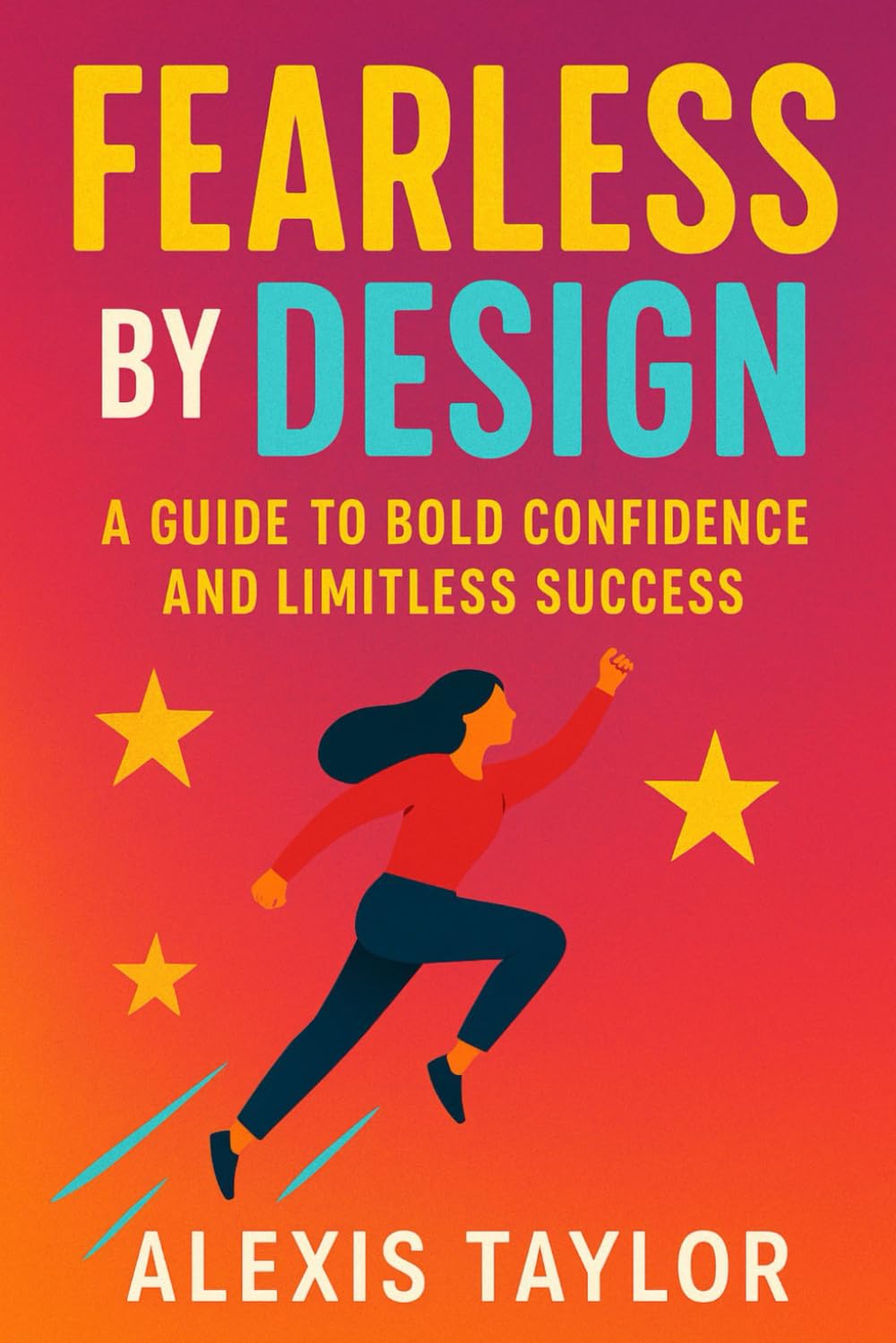 Fearless by Design: A Guide to Bold Confidence and Limitless Success. Confidence building for adults. Turn Fear into Fuel