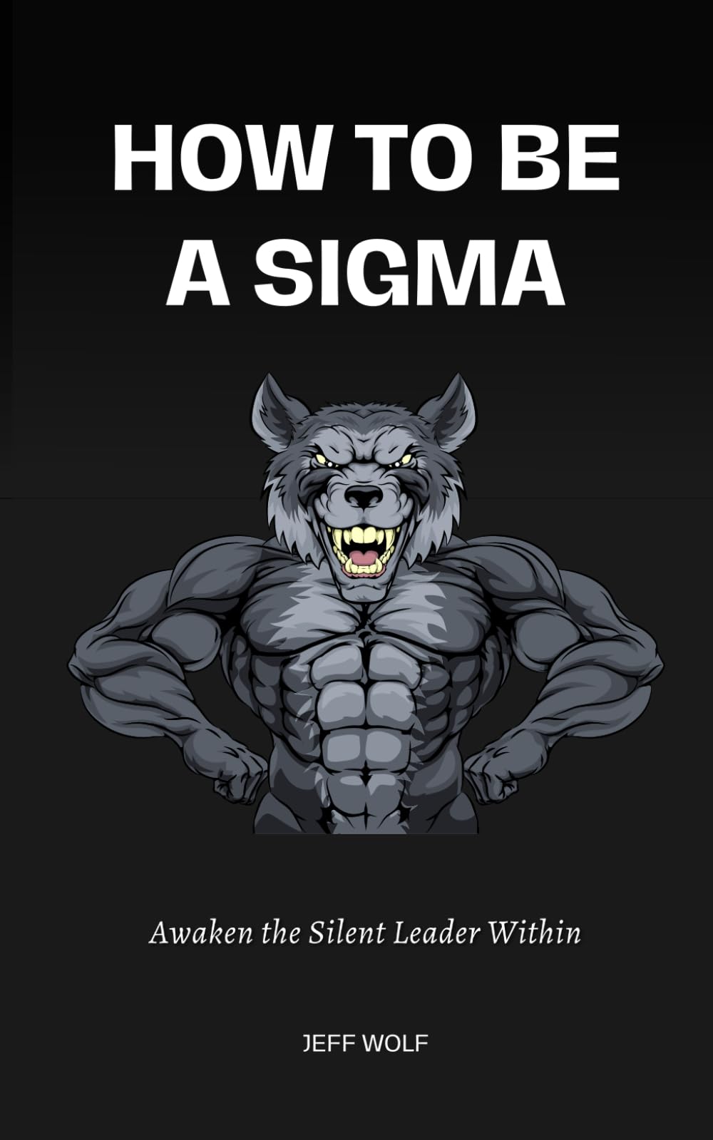 How to Be a Sigma: Awaken the Silent Leader Within