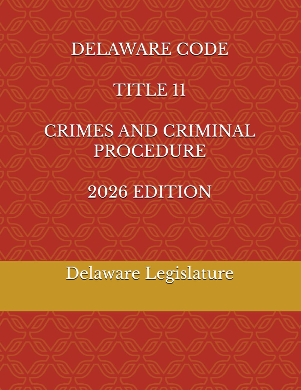DELAWARE CODE TITLE 11 CRIMES AND CRIMINAL PROCEDURE 2026 EDITION