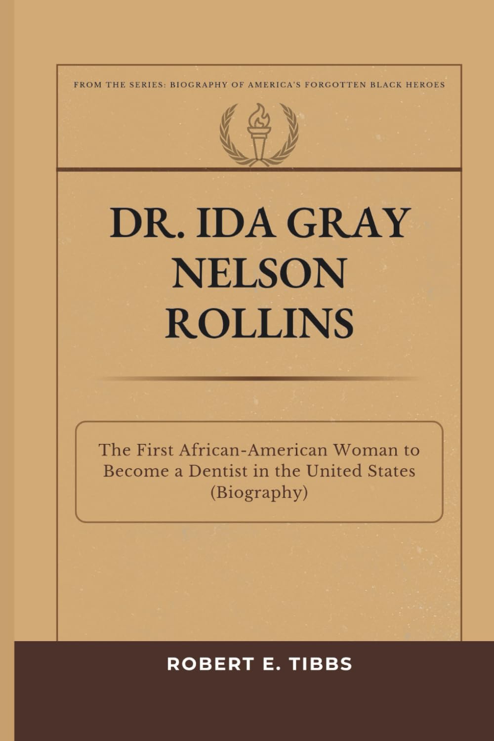 Dr. Ida Gray Nelson Rollins: The First African-American Woman to Become a Dentist in the United States (Biography) (Biography of America's Forgotten Black Heroes)