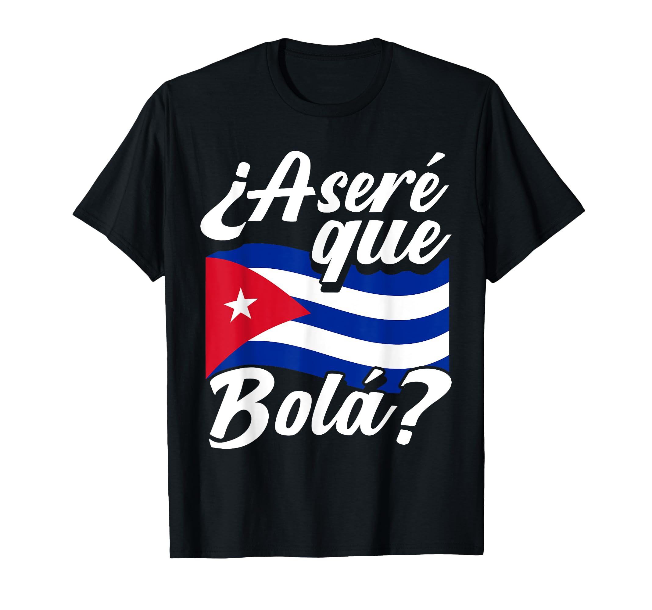 Cuba Cuban Family HeritageAsere Que Bola? Cuban Sayings Cuba Flag Cubano T-ShirtOEKO-TEX STANDARD 100