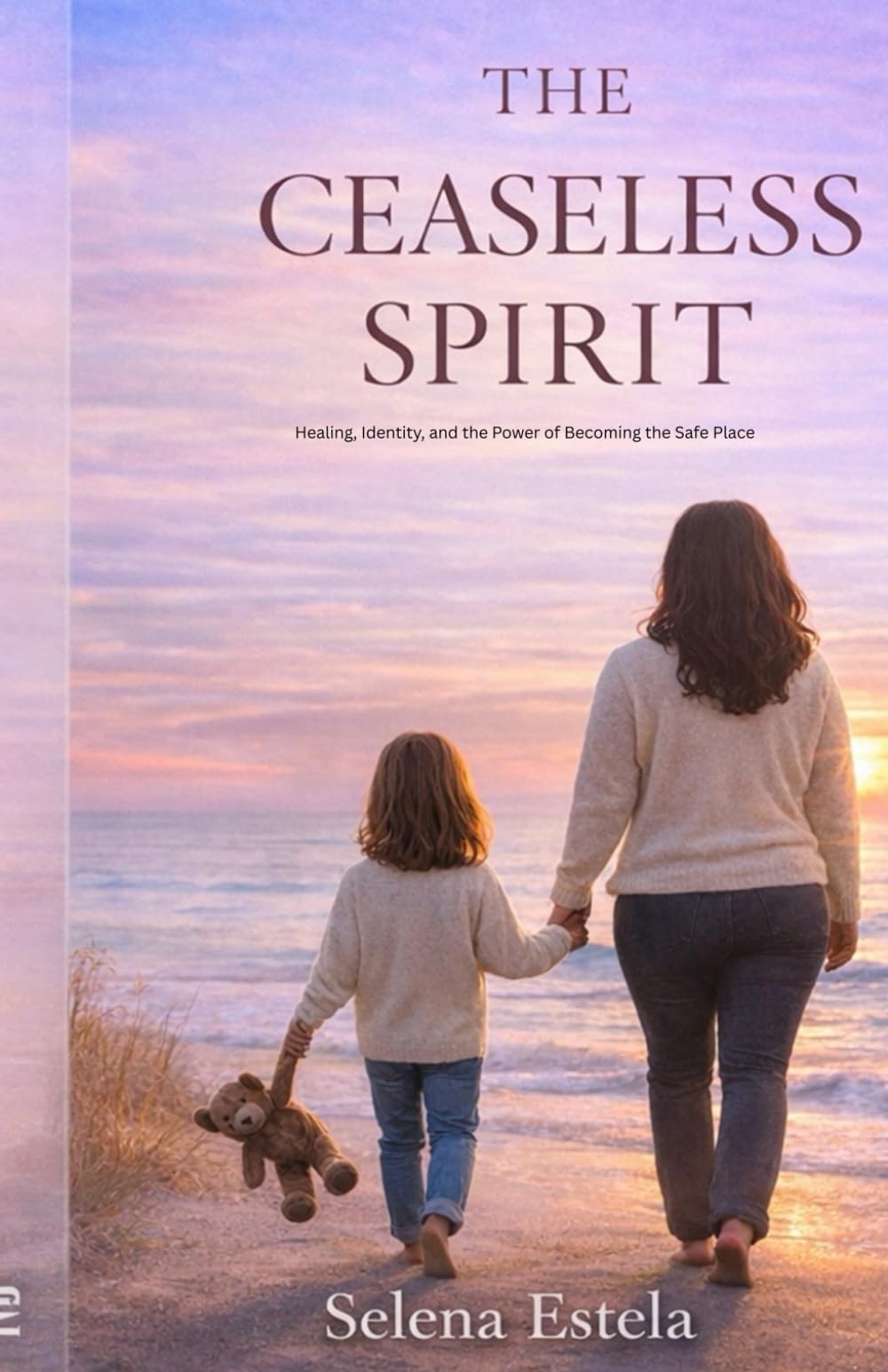 The Ceaseless Spirit: Healing, Identity, and the Power of Becoming the Safe Place