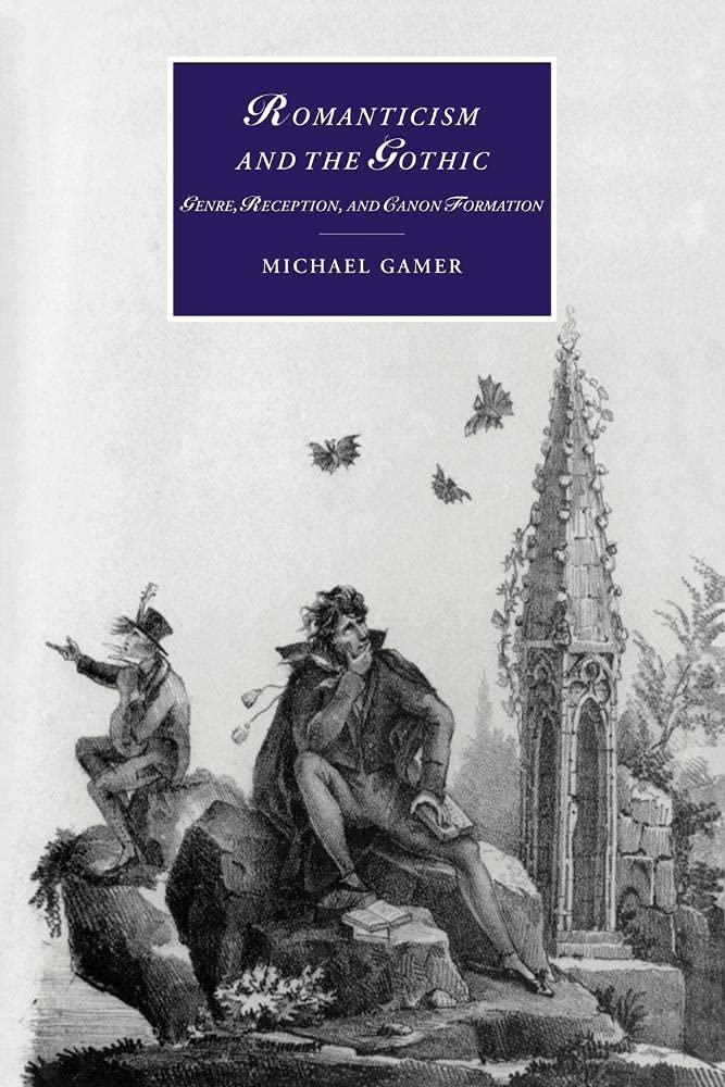 Romanticism and the Gothic: Genre, Reception, and Canon Formation: 40 (Cambridge Studies in Romanticism, Series Number 40)
