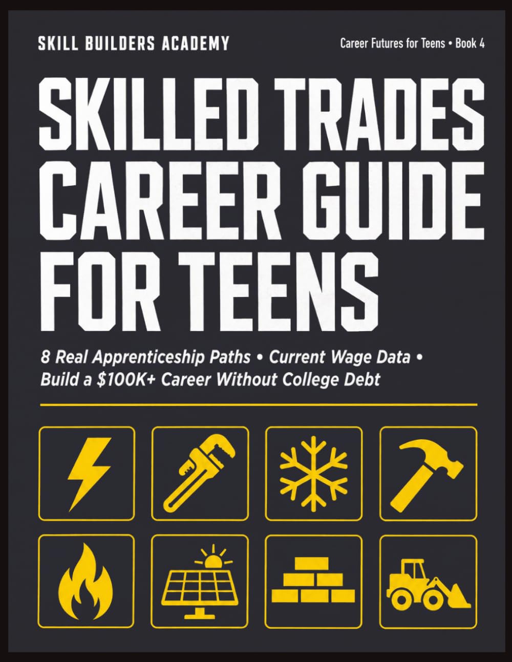 Skilled Trades Career Guide for Teens: A Decision-Making Workbook with 8 Real Apprenticeship Paths, Current Wage Data, and Step-by-Step Plans to Build a $100K+ Career Without College Debt