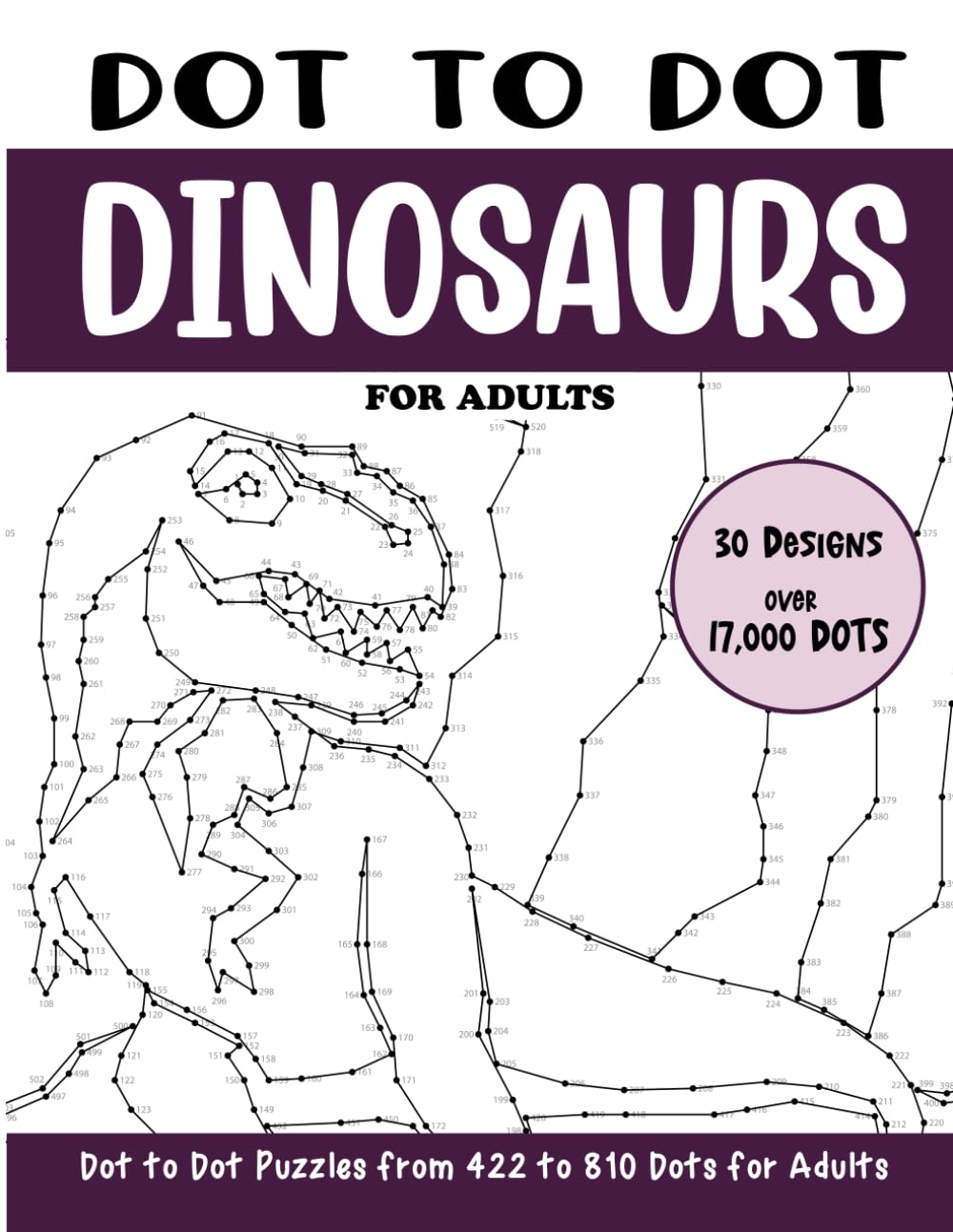 Dot to Dot Dinosaurs for Adults: Dinosaurs Connect the Dots Puzzle Book (Over 17000 dots) (Dot to Dot Books for Adults)