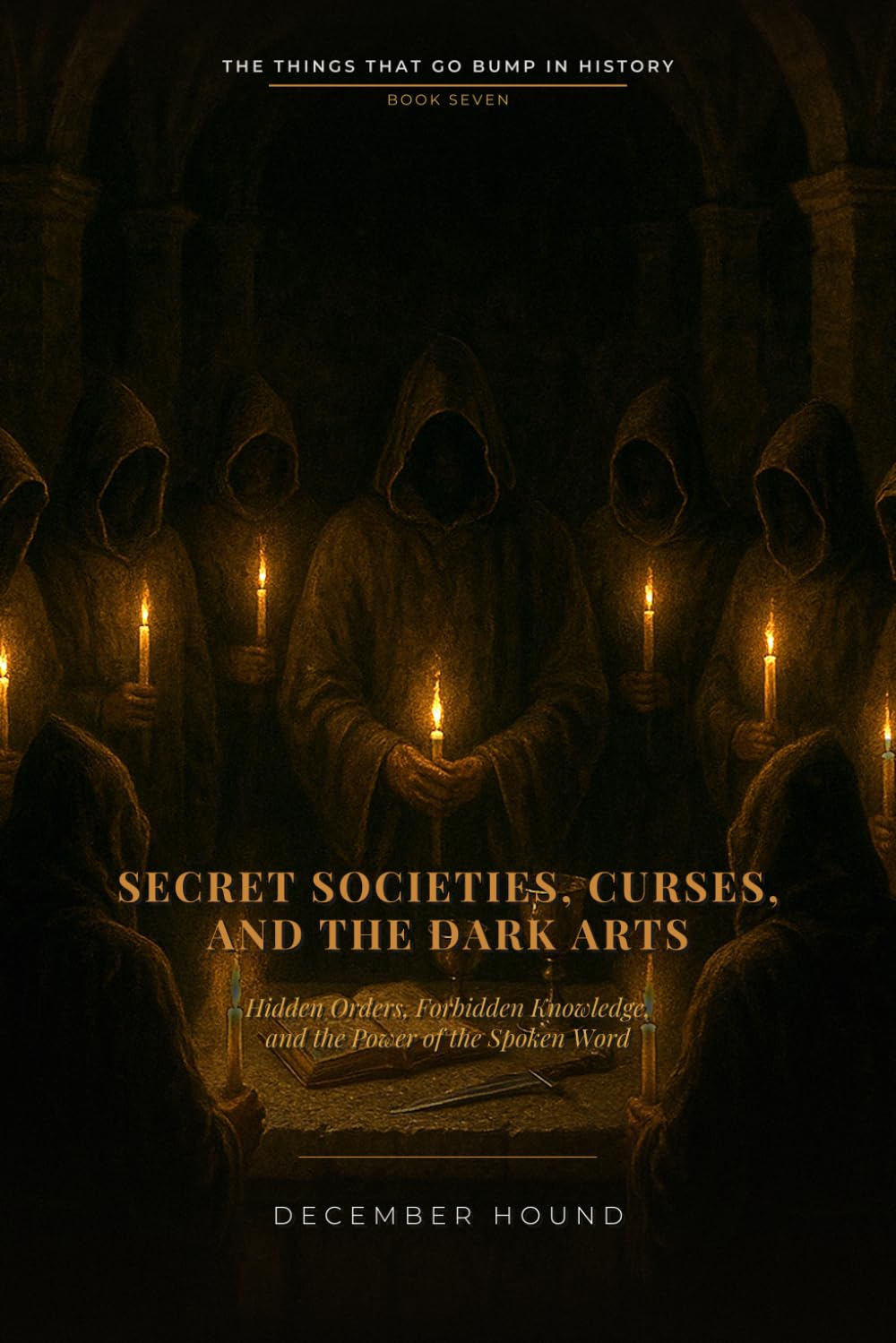 Secret Societies, Curses, and the Dark Arts: Hidden Orders, Forbidden Knowledge, and the Power of the Spoken Word (The Things That Go Bump in History)