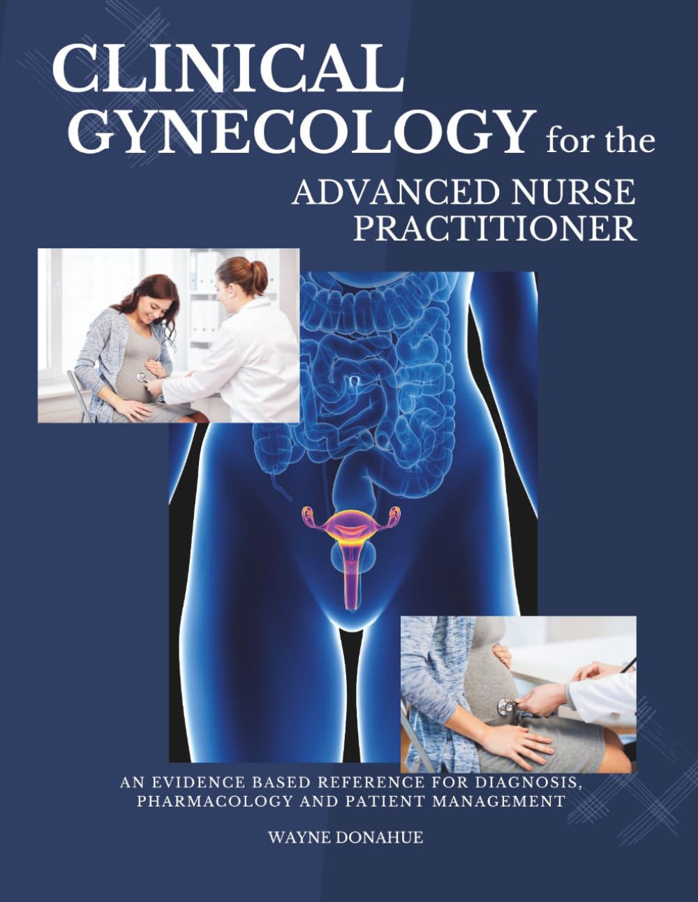 Clinical Gynecology for The Advanced Nurse Practitioner: An Evidence Based Reference for Diagnosis, Pharmacology and Patient Management
