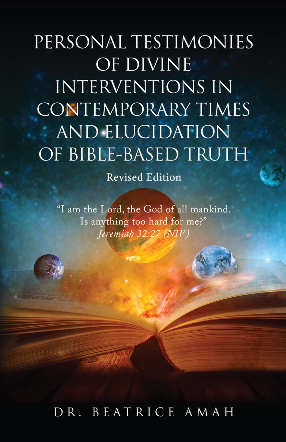 Personal Testimonies of Divine Interventions in Contemporary Times and Elucidation of Bible-Based Truth: Revised Edition