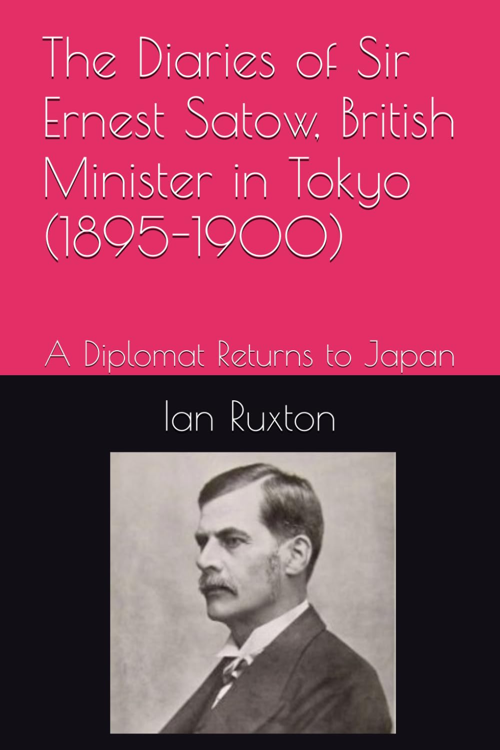 The Diaries of Sir Ernest Satow, British Minister in Tokyo (1895-1900): A Diplomat Returns to Japan