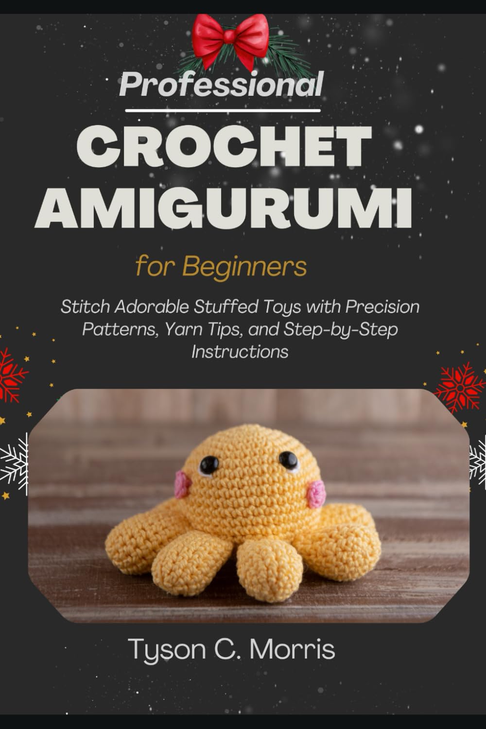 PROFESSIONAL CROCHET AMIGURUMI FOR BEGINNERS: Stitch Adorable Stuffed Toys with Precision Patterns, Yarn Tips, and Step-by-Step Instructions