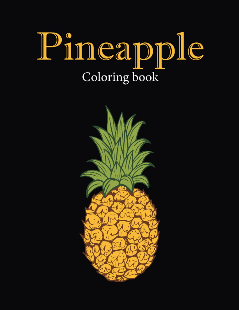 Pineapple Coloring Book: Amazing Pineapple Coloring Book for Adult Easy Coloring Page. Stress Relieving and Relaxation (Pineapples Coloring Book)