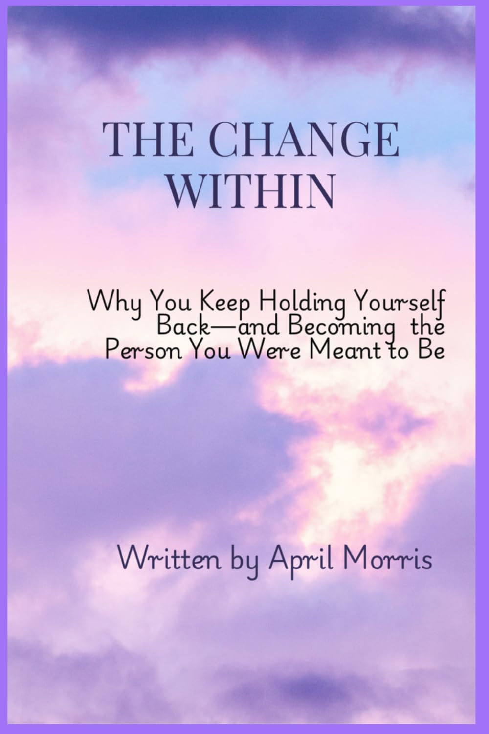 The Change Within: Why You Keep Holding Yourself Back—and Becoming the Person You Were Meant to Be