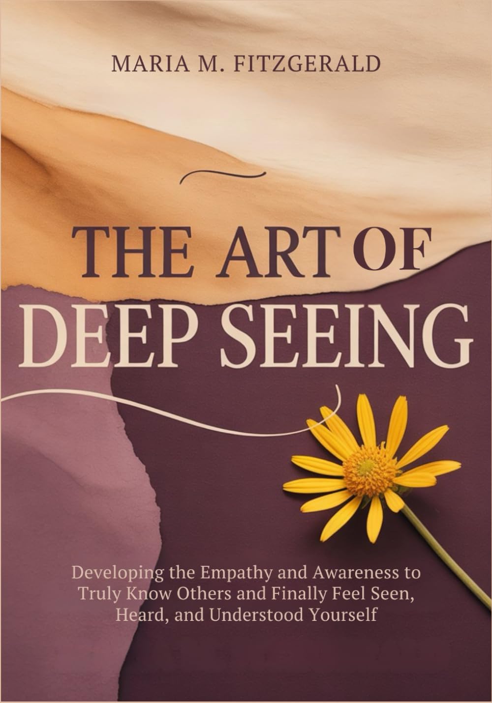 The Art of Deep Seeing: Developing the Empathy and Awareness to Truly Know Others and Finally Feel Seen, Heard, and Understood Yourself