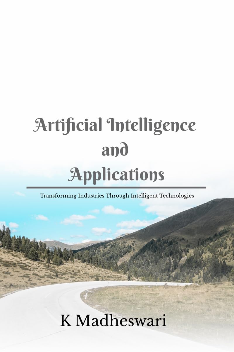 Artificial Intelligence and Applications: Transforming Industries Through Intelligent Technologies