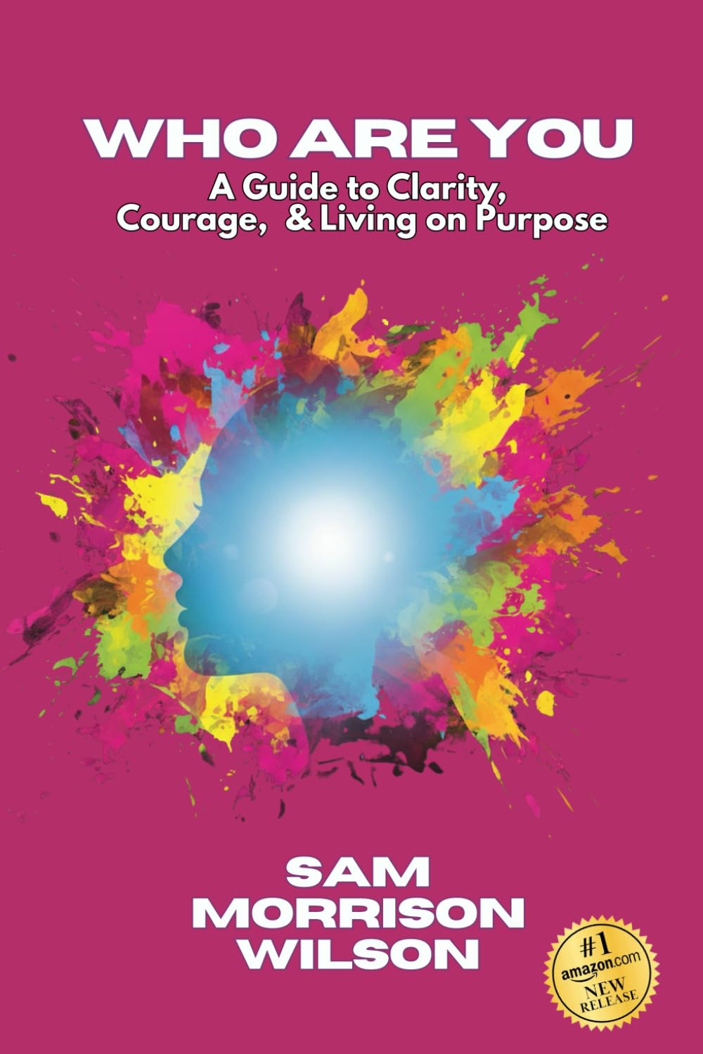 Who Are You: A Guide to Clarity, Courage, & Living on Purpose