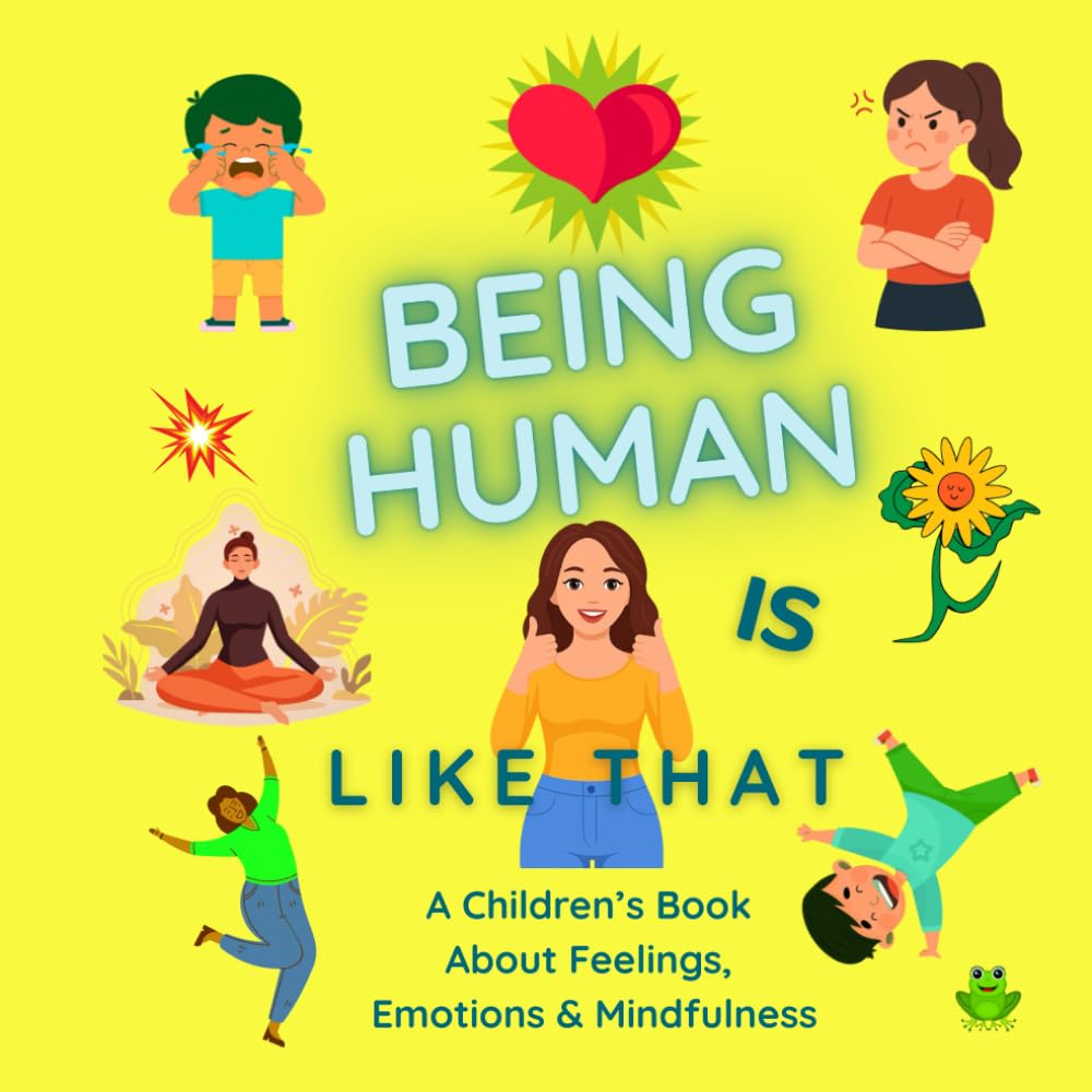 Being Human Is Like That: A Children’s Book About Feelings, Emotions & Mindfulness for Ages 5–10 (The Growing Minds Learning Series)