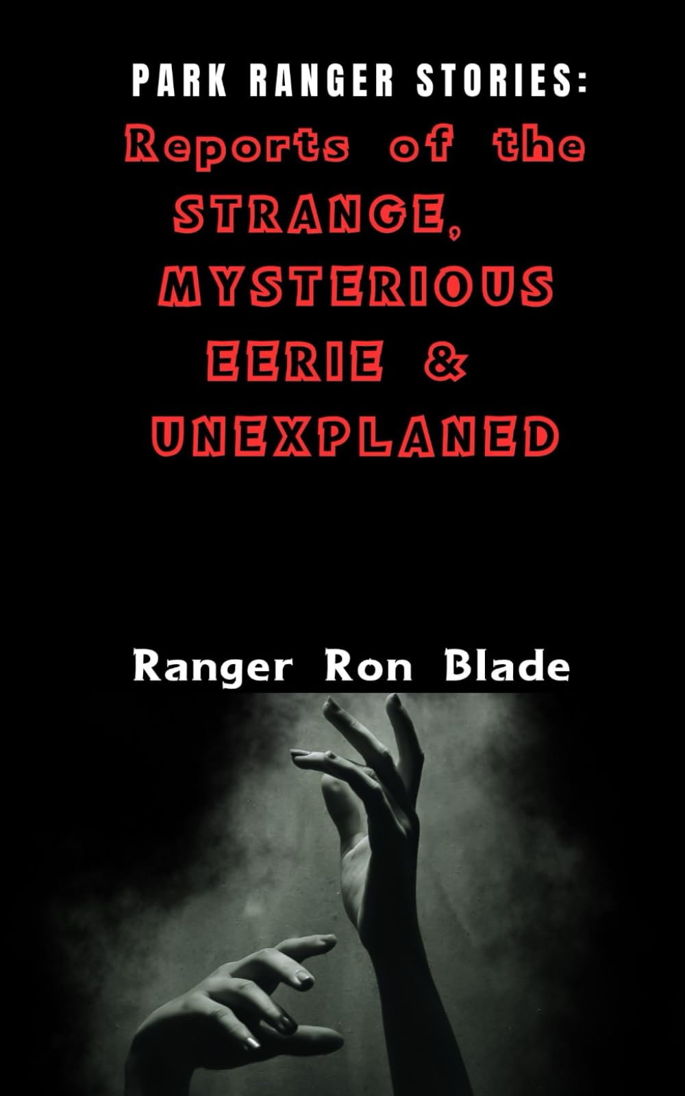 Park Ranger Stories: Reports of the Strange, Mysterious, Eerie and Unexplained