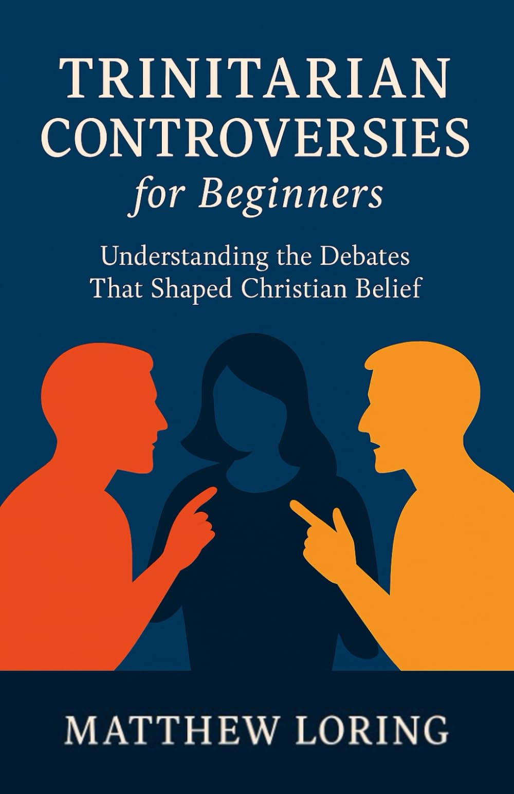 Trinitarian Controversies for Beginners: Understanding the Debates that Shaped Christian Belief
