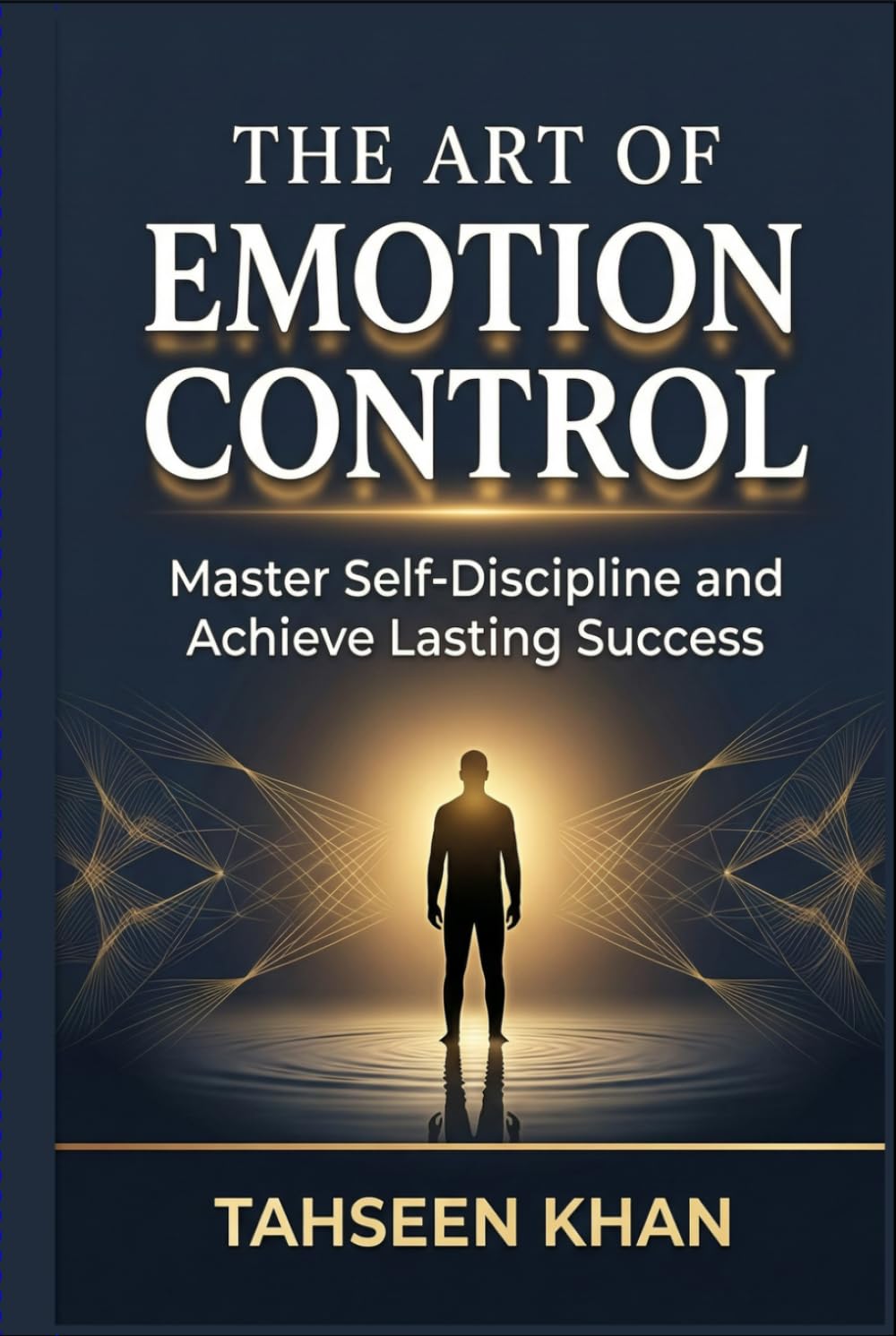 The Art of Emotion Control: Master Self-Discipline and Achieve Lasting Success